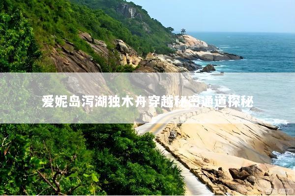 爱妮岛泻湖独木舟穿越秘密通道探秘