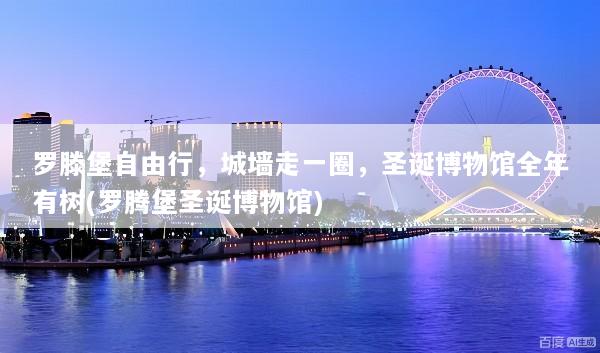 罗滕堡自由行，城墙走一圈，圣诞博物馆全年有树(罗腾堡圣诞博物馆)
