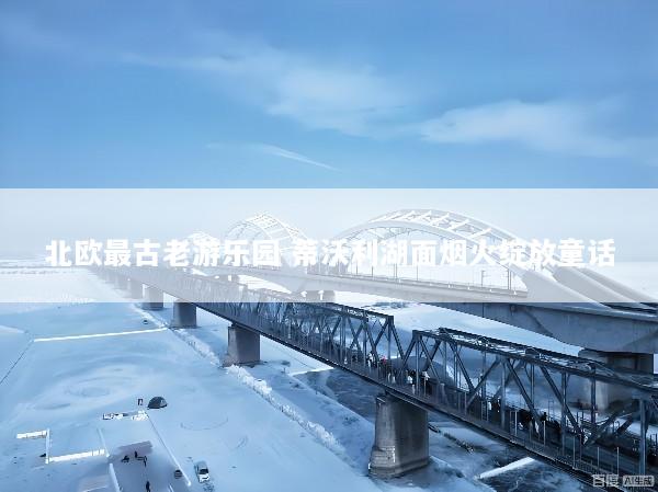北欧最古老游乐园 蒂沃利湖面烟火绽放童话