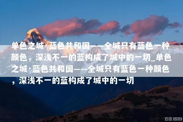 单色之城·蓝色共和国——全城只有蓝色一种颜色，深浅不一的蓝构成了城中的一切_单色之城·蓝色共和国——全城只有蓝色一种颜色，深浅不一的蓝构成了城中的一切