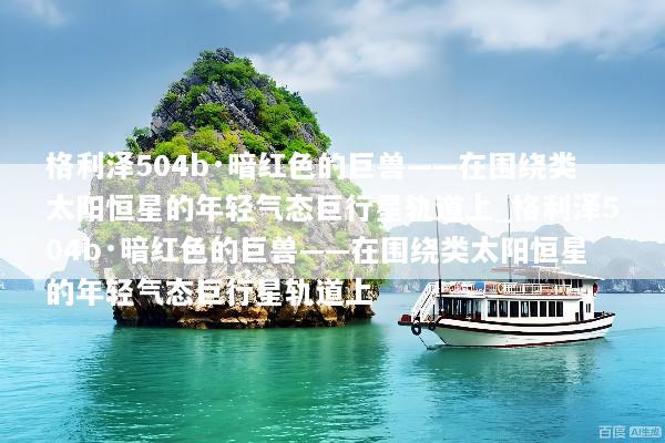 格利泽504b·暗红色的巨兽——在围绕类太阳恒星的年轻气态巨行星轨道上_格利泽504b·暗红色的巨兽——在围绕类太阳恒星的年轻气态巨行星轨道上