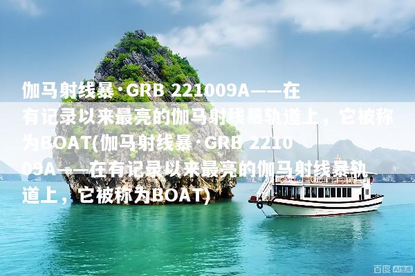 伽马射线暴·GRB 221009A——在有记录以来最亮的伽马射线暴轨道上，它被称为BOAT(伽马射线暴·GRB 221009A——在有记录以来最亮的伽马射线暴轨道上，它被称为BOAT)
