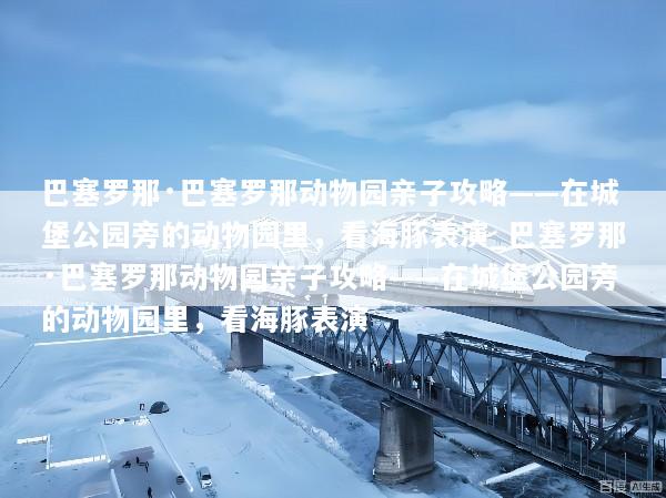 巴塞罗那·巴塞罗那动物园亲子攻略——在城堡公园旁的动物园里，看海豚表演_巴塞罗那·巴塞罗那动物园亲子攻略——在城堡公园旁的动物园里，看海豚表演