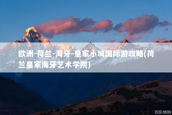 欧洲-荷兰-海牙-皇家小城国际游攻略(荷兰皇家海牙艺术学院)