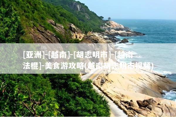 [亚洲]-[越南]-[胡志明市]-[越南法棍]-美食游攻略(越南胡志明市视频)