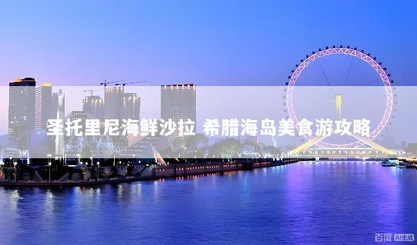 圣托里尼海鲜沙拉 希腊海岛美食游攻略