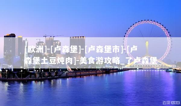 [欧洲]-[卢森堡]-[卢森堡市]-[卢森堡土豆炖肉]-美食游攻略_了卢森堡