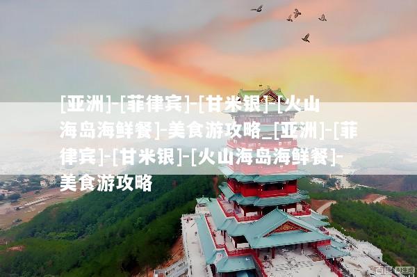 [亚洲]-[菲律宾]-[甘米银]-[火山海岛海鲜餐]-美食游攻略_[亚洲]-[菲律宾]-[甘米银]-[火山海岛海鲜餐]-美食游攻略