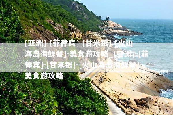 [亚洲]-[菲律宾]-[甘米银]-[火山海岛海鲜餐]-美食游攻略_[亚洲]-[菲律宾]-[甘米银]-[火山海岛海鲜餐]-美食游攻略