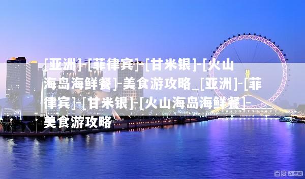 [亚洲]-[菲律宾]-[甘米银]-[火山海岛海鲜餐]-美食游攻略_[亚洲]-[菲律宾]-[甘米银]-[火山海岛海鲜餐]-美食游攻略