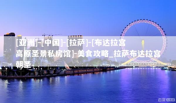 [亚洲]-[中国]-[拉萨]-[布达拉宫高原圣景私房馆]-美食攻略_拉萨布达拉宫朝圣