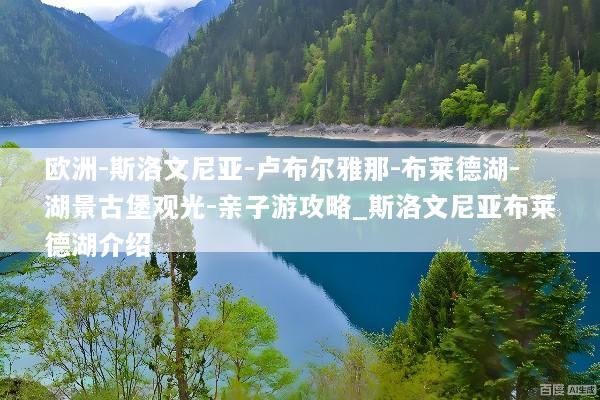 欧洲-斯洛文尼亚-卢布尔雅那-布莱德湖-湖景古堡观光-亲子游攻略_斯洛文尼亚布莱德湖介绍