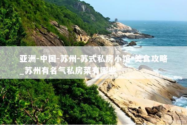 亚洲-中国-苏州-苏式私房小馆-美食攻略_苏州有名气私房菜有哪些