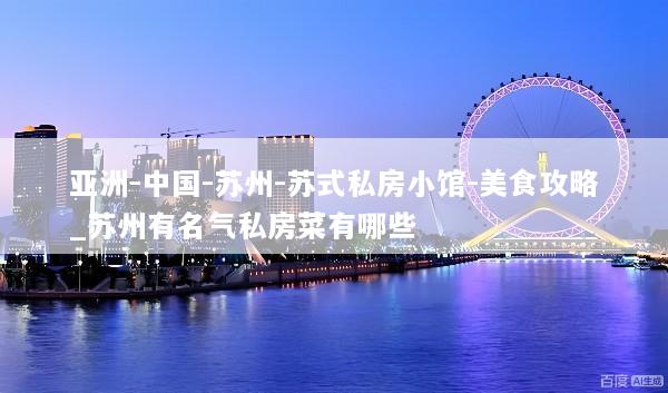 亚洲-中国-苏州-苏式私房小馆-美食攻略_苏州有名气私房菜有哪些
