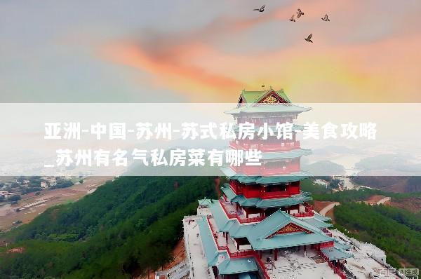 亚洲-中国-苏州-苏式私房小馆-美食攻略_苏州有名气私房菜有哪些
