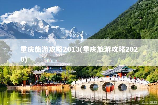 重庆旅游攻略2013(重庆旅游攻略2020)
